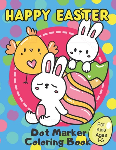 Happy Easter Dot Marker Coloring Book for Kids Ages 1-3 A Fun Paint Dauber Activity Book For Preschoolers!