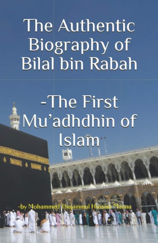 The Authentic Biography of Bilal Bin Rabah -The First Mu'adhdhin of Islam