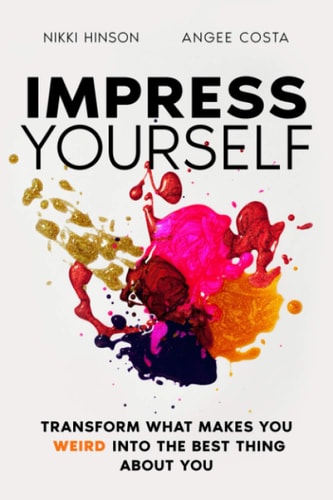 Impress Yourself Transform What Makes You WEIRD Into the Best Thing about You