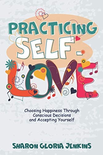 Practicing Self-Love Choosing Happiness Through Conscious Decisions and Accepting Yourself
