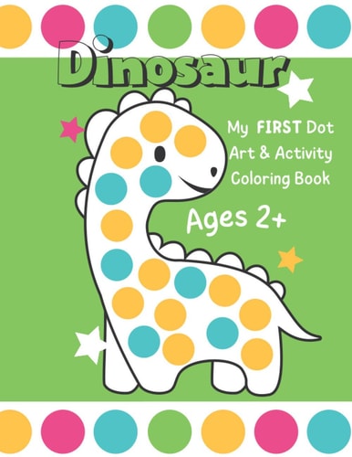 Dinosaur My First Dot Art And Activity Coloring Book - Ages 2+: Big Guided Dot Circle Coloring Book For Toddlers, Creative Kids Activity Book