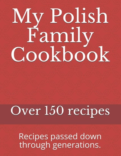 My Polish Family Cookbook Recipes Passed Down Through Generations.