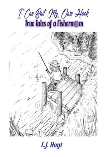 I Can Bait My Own Hook True Tales of A Fisher-Mom