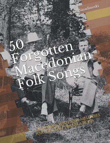 50 Forgotten Macedonian Folk Songs Old Lyrics with New Melodies and English Translations