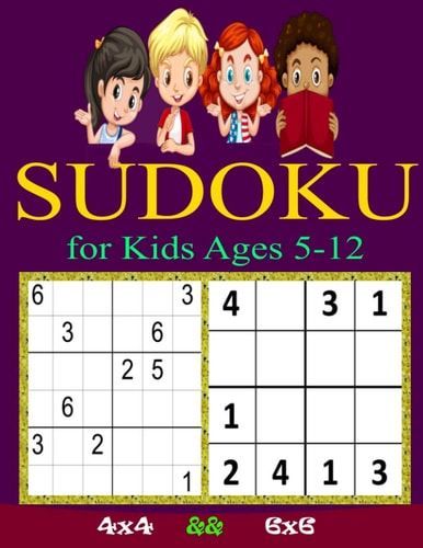 SUDOKU for Kids Ages 5-12 Sudoku Puzzles for Childen 5 to 12- 4x4 Sudoku for Kids - Easy Sudoku Puzzles For Kids - - 9x9 Sudoku for Kids - Beginner Sudoku Puzzle Books for Kids - A First Sudoku for Kids - Sudoku Brain Games for Children