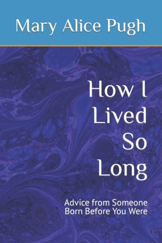 How I Lived So Long Advice from Someone Born Before You Were