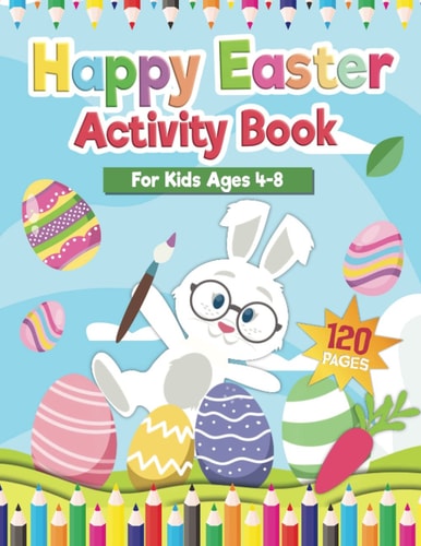 Happy Easter Activity Book for Kids Age 4-8 Includes Cut and Paste / Mazes / Math Games / Matching Shadow / Coloring Pages / Dot to Dot and Many More! Over 100 Pages of Fun!