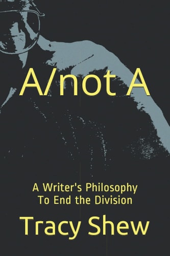 A/not A A Writer's Philosophy