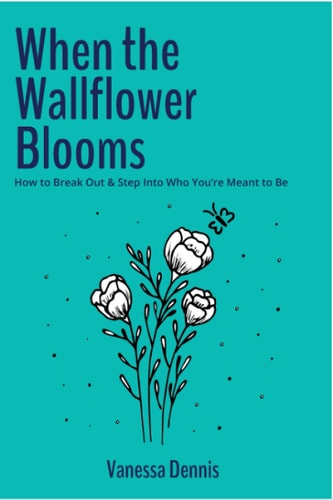 When the Wallflower Blooms How to Break Out & Step Into Who You're Meant to Be