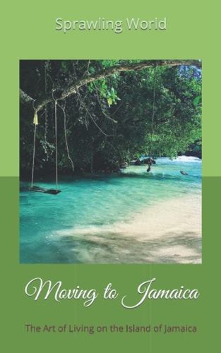 Moving to Jamaica The Art of Living on the Island of Jamaica