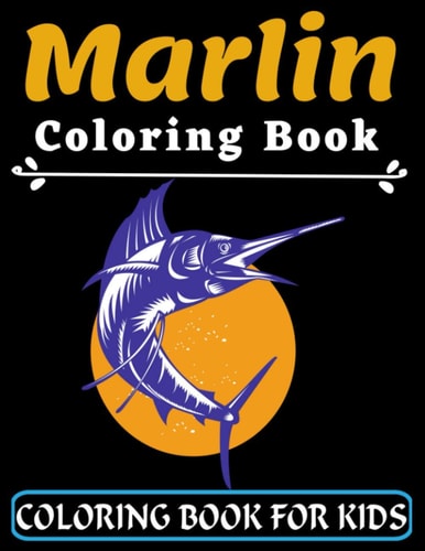 Marlin Coloring Book For Kids Great Gift for Your Boys and Girls Ages 3-8 Years Old - Fish and Sea Life - Preschooler Coloring Book with Marlin (Super Fun Coloring Books For Kids)