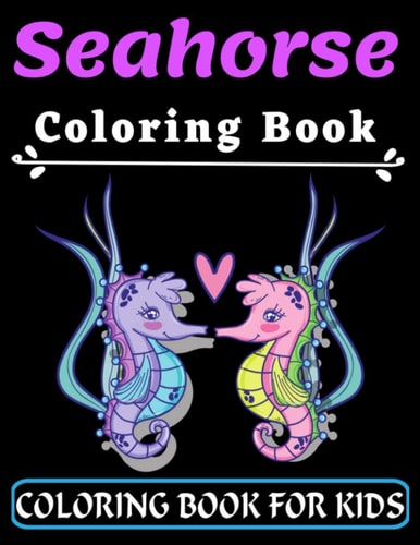 Seahorse Coloring Book For Kids Great Gift for Your Boys and Girls Ages 4-8 Years Old - Fish and Sea Life - Preschooler Coloring Book with Seahorse (Super Fun Coloring Books For Kids)