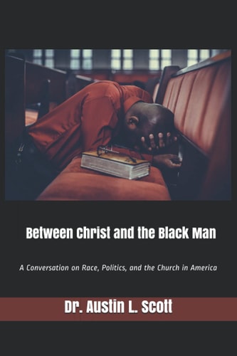 Between Christ and the Black Man A Conversation on Race, Politics, and the Church in America