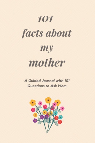 101 Facts About My Mother A Guided Journal with 101 Questions to Ask Mom