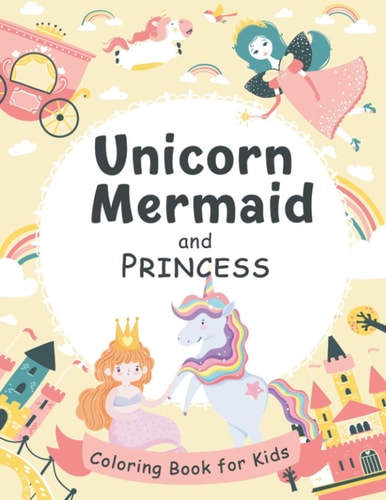 Unicorn, Mermaid and Princess Coloring Book for Kids 50 Adorable Unicorns, Mermaid, Princess for Kids Ages 4-8 - A Great Gift For Kids