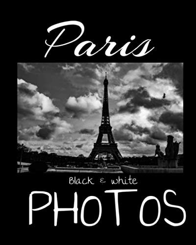 Paris Black & White Photos Discover Paris Like You've Never Seen it Before! The Eiffel Tower Under a Breathtaking Sky, the Triumphal Arch at the Bend of the Champs-Elysées, Montmartre... - 50 Artistic Black and White Art Photos to Travel Again...