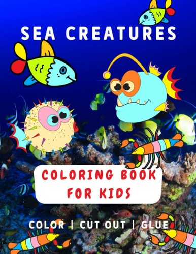 Sea Creatures Coloring Book For Kids Fun and Easy Design Coloring Book for Kids Ages 2-5 Years with Over 30 Illustrations to Color, Cut Out and Glue