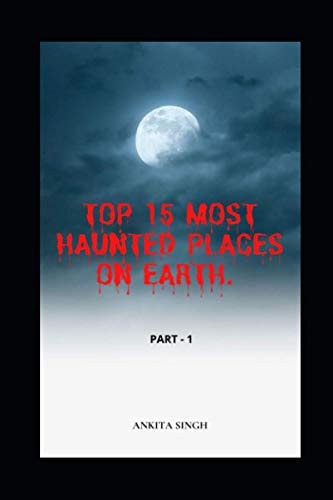 Top 15 Most Haunted Places on Earth. Part I Book 4 of the Amazing Top 15 Series