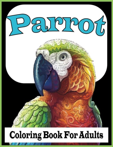 Parrot Coloring Book For Adults An Adults Beautiful Parrots Coloring Book For Stress Relieving and Relaxation(Parrot Coloring Book)