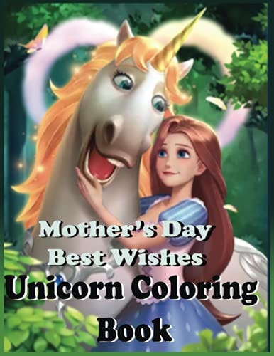 Mother's Day Best Wishes Unicorn Coloring Book Mother's Day, Best Wishes, Unicorn Coloring Book, Teen Relaxable Unicorn Coloring Book, Ages 3-6, Ages 6-9, Adults, Anti-stress, Teenagers, Ages 9-12, Beautiful, Drawings, Girls, Relaxing.