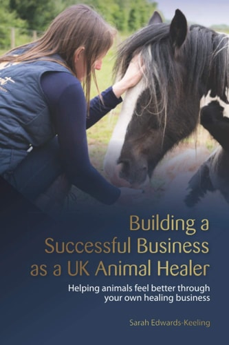 Building a Successful Business as a UK Animal Healer Helping Animals Feel Better Through Your Own Healing Business