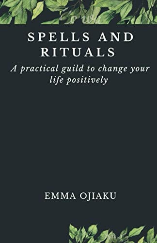 Spells and Rituals A Practical Guild to Change Your Life Positively