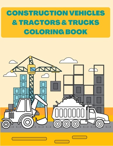 Construction Vehicles & Tractors & Trucks Coloring Book Digger Dumper Big Truck Crunes Construction Site Countryside Farm