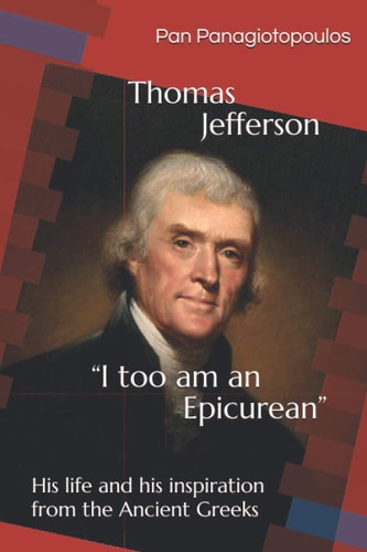 Thomas Jefferson "I Too Am an Epicurean" His Life and His Inspiration from the Ancient Greeks