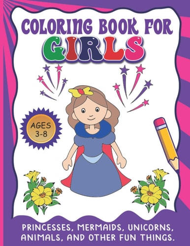 Coloring Book For Girls Princesses, Mermaids, Unicorns, Animals, And Other Fun Things