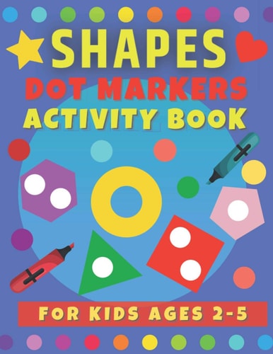 Dot Markers Shapes Activity Book for Kids Ages 2-5 Art Paint Daubers Toddlers and Kindergarten, Creative Activities for Girls and Boys.