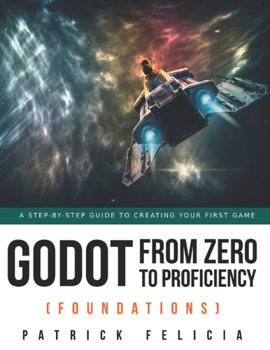 Godot from Zero to Proficiency (Foundations) A Step-by-step Guide to Create Your Game with Godot