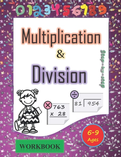 Multiplication and Division Workbook Ages 6-9 Mastering the Basic Math Facts in Multiplication and Division. A Step-by-step Practice Workbook, for 3rd 4th 5th Grades