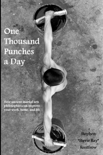 One Thousand Punches a Day How Ancient Martial Arts Philosophies Can Improve Your Work, Home, and Life
