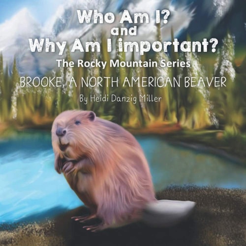 Who Am I? and Why Am I Important? The Rocky Mountain Series Brooke, A North American Beaver