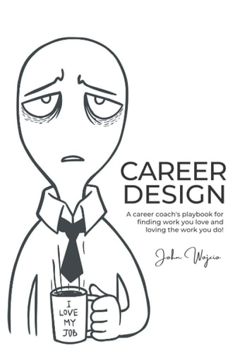 Career Design A Career Coach's Playbook for Finding Work You Love and Loving the Work You Do!