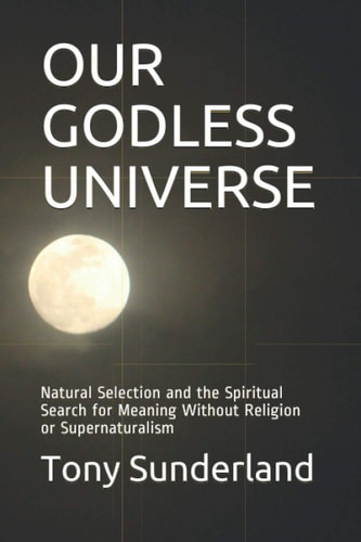 Our Godless Universe Natural Selection and the Spiritual Search for Meaning Without Religion Or Supernaturalism