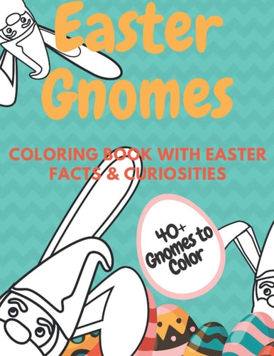 Easter Gnomes Coloring Book With Easter Facts & Curiosities Perfect Gift For Spring Holidays For Kids And Adults