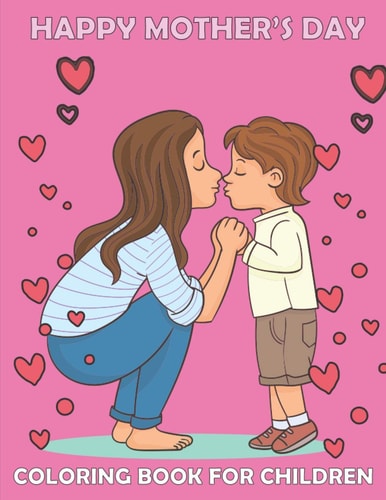 Happy Mother's Day Coloring Book for Children Cute Mommy and Baby Designs For Toddlers and Coloring, for Best Memories with Your Lovely Mother/ Best for Girls and Boys