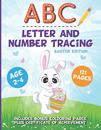 ABC Letter And Number Tracing Easter Edition Alphabet For Toddlers and Preschoolers Aged 2-4 Years Old Plus Bonus Colouring Pages And Certificate