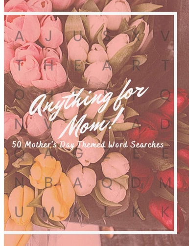Anything For Mom! 50 Mother's Day Themed Word Searches
