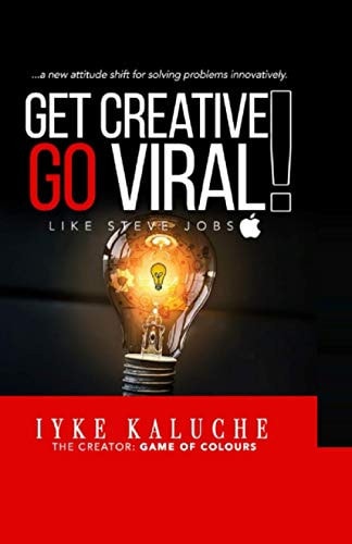 Get Creative. Go Viral! Like Steve Jobs ... a New Attitude Shift for Solving Problems Innovatively.