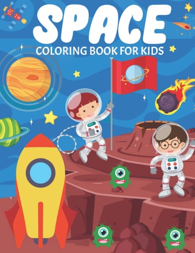 Space Coloring Book For Kids Fun And Educational Outer Space Coloring Book for Boys and Girls Filled With Beautiful Designs of Planets, Astronauts, Solar System, Rockets, Spaceships, Aliens and More!