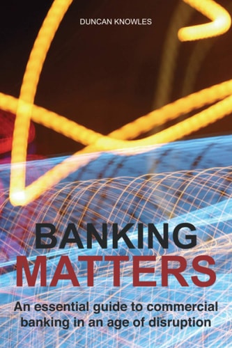 Banking Matters An Essential Guide to Commercial Banking in an Age of Disruption