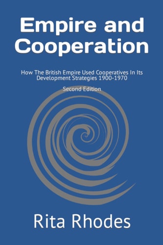 Empire and Cooperation - Second Edition How The British Empire Used Cooperatives In Its Development Strategies 1900-1970