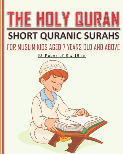 The Holy Quran - Short Quranic Surahs for Muslim Kids Book for Muslim Kids Aged 7 Years Old and Above (boys and Girls) to Learn the Short Quranic Surahs
