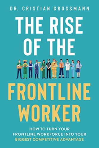 The Rise of the Frontline Worker How to Turn Your Frontline Workforce Into Your Biggest Competitive Advantage
