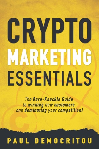 Crypto Marketing Essentials The Bare-Knuckle Guide to Winning New Customers and Dominating Your Competition