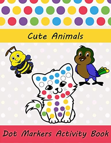 Dot Markers Activity Book Cute Animals: Easy Guided BIG DOTS Do a Dot Page a Day Gift For Kids Ages 1-3, 2-4, 3-5, Baby, Toddler, Preschool, Art Paint Daubers Kids Activity Coloring Book