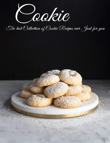 Cookie The Best Collection of Cookie Recipes Ever Just for You [ A Cookbook ]
