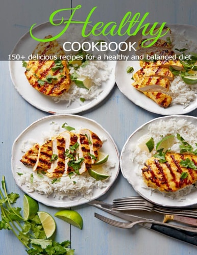 Healthy Cookbook 150+ Delicious Recipes for a Healthy and Balanced Diet